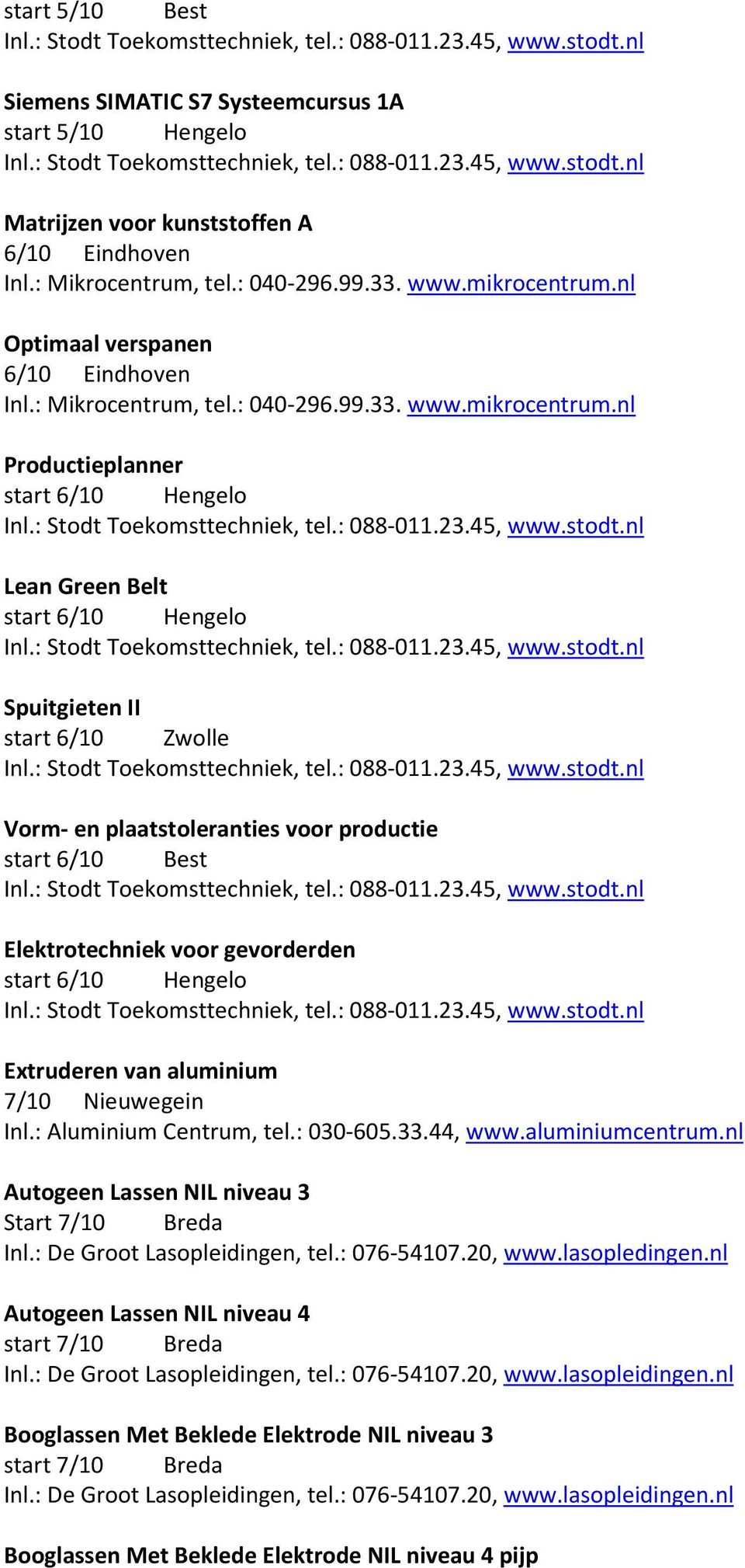 Hengelo Extruderen van aluminium 7/10 Nieuwegein Inl.: Aluminium Centrum, tel.: 030-605.33.44, www.aluminiumcentrum.nl Autogeen Lassen NIL niveau 3 Start 7/10 Breda Inl.