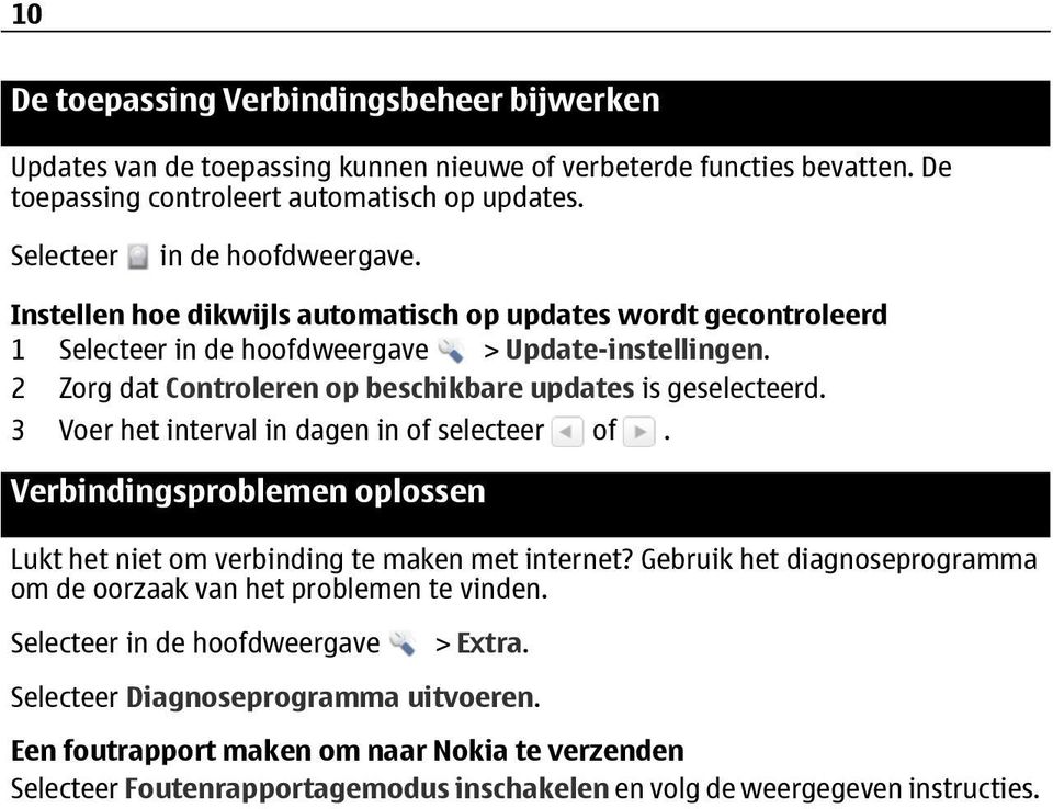 2 Zorg dat Controleren op beschikbare updates is geselecteerd. 3 Voer het interval in dagen in of selecteer of.