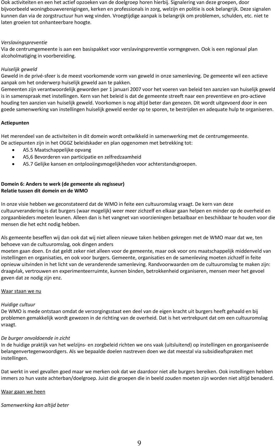 Deze signalen kunnen dan via de zorgstructuur hun weg vinden. Vroegtijdige aanpak is belangrijk om problemen, schulden, etc. niet te laten groeien tot onhanteerbare hoogte.