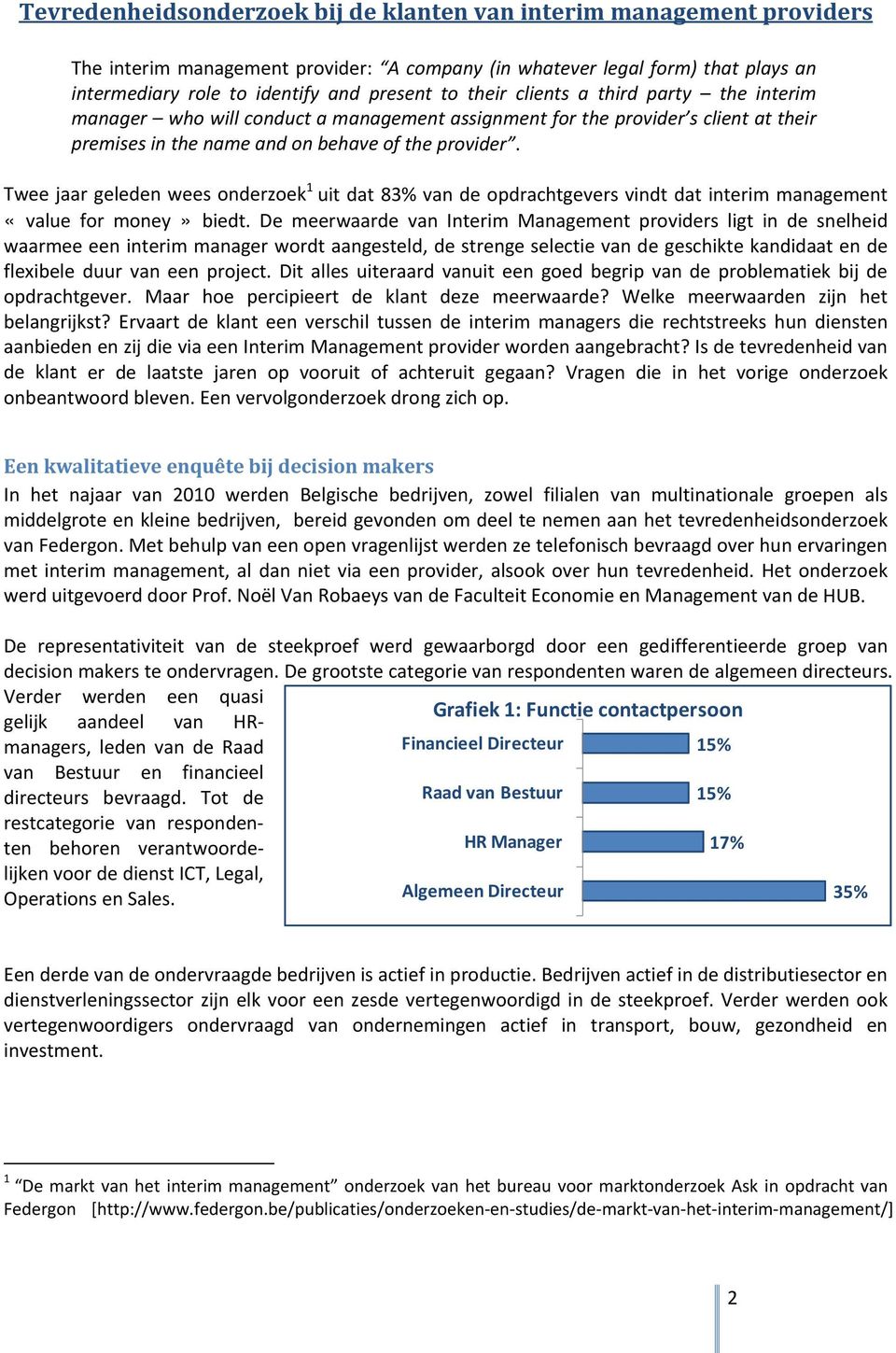 Twee jaar geleden wees onderzoek 1 uit dat 83% van de opdrachtgevers vindt dat interim management «value for money» biedt.