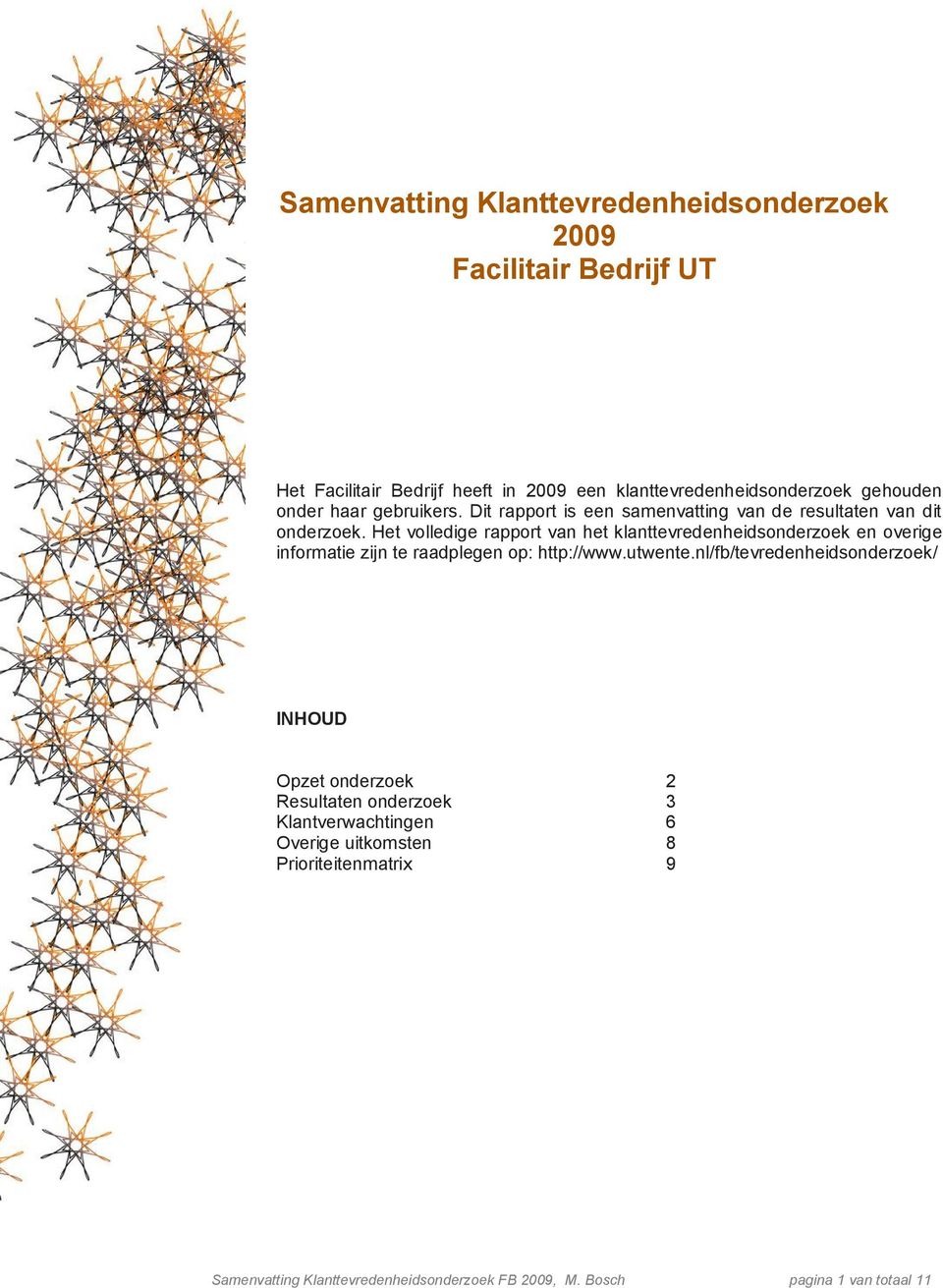 Het volledige rapport van het klanttevredenheidsonderzoek en overige informatie zijn te raadplegen op: http://www.utwente.