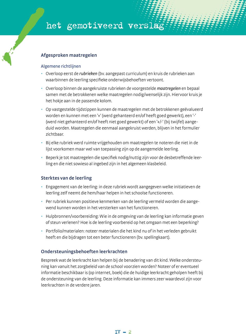 Overloop binnen de aangekruiste rubrieken de voorgestelde maatregelen en bepaal samen met de betrokkenen welke maatregelen nodig/wenselijk zijn. Hiervoor kruis je het hokje aan in de passende kolom.