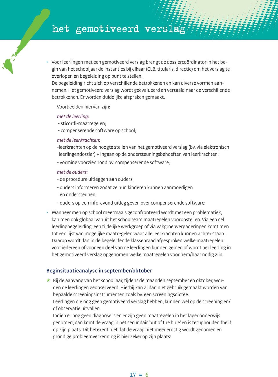 Het gemotiveerd verslag wordt geëvalueerd en vertaald naar de verschillende betrokkenen. Er worden duidelijke afspraken gemaakt.