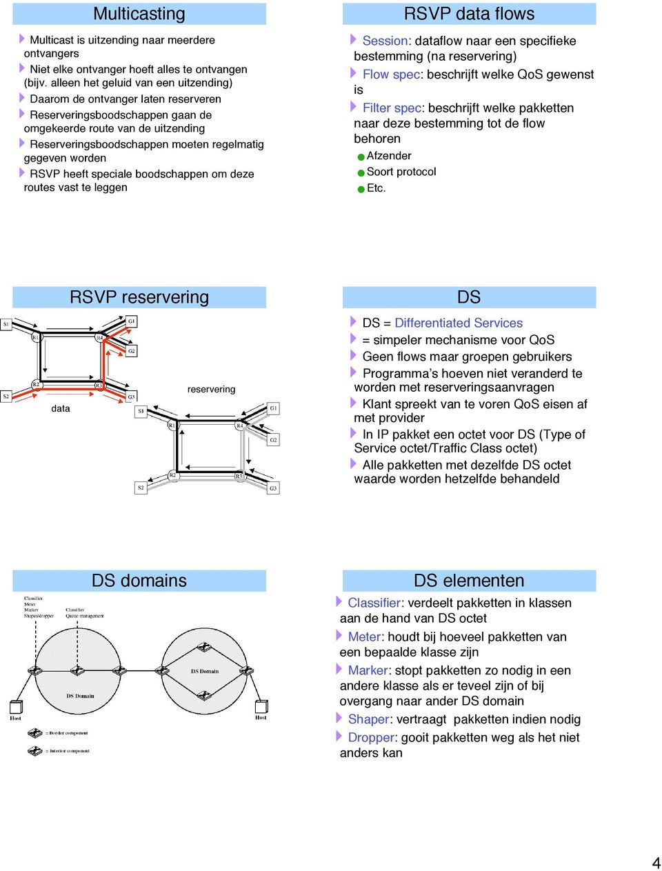worden 4RSVP heeft speciale boodschappen om deze routes vast te leggen RSVP data flows 4Session: dataflow naar een specifieke bestemming (na reservering) 4Flow spec: beschrijft welke QoS gewenst is