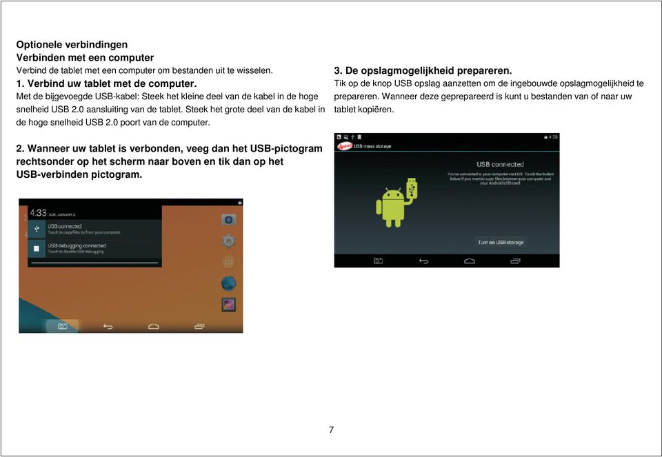 Steek het grote deel van de kabel in de hoge snelheid USB 2.0 poort van de computer. 3. De opslagmogelijkheid prepareren.