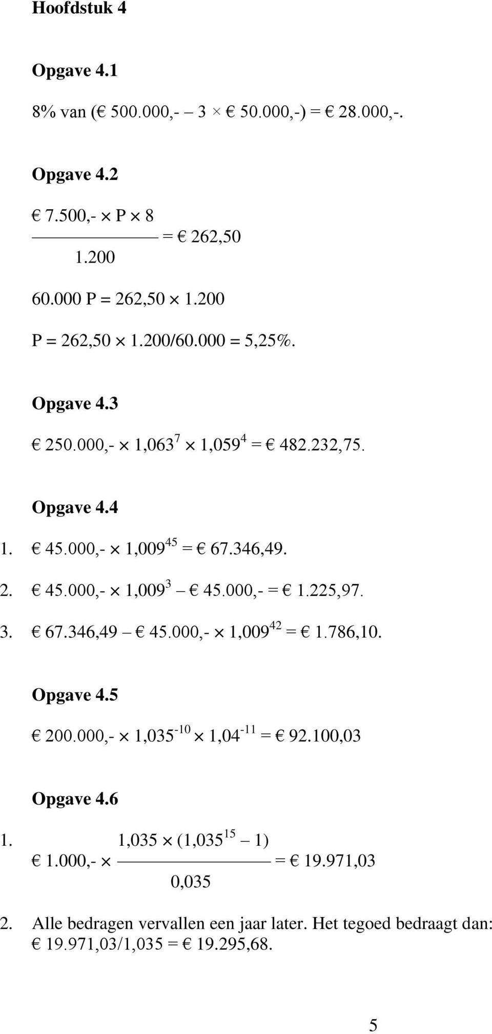 000,- = 1.225,97. 3. 67.346,49 45.000,- 1,009 42 = 1.786,10. Opgave 4.5 200.000,- 1,035-10 1,04-11 = 92.100,03 Opgave 4.6 1.