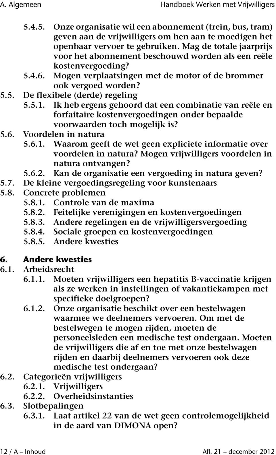 5.1. Ik heb ergens gehoord dat een combinatie van reële en forfaitaire kostenvergoedingen onder bepaalde voorwaarden toch mogelijk is? 5.6. Voordelen in natura 5.6.1. Waarom geeft de wet geen expliciete informatie over voordelen in natura?