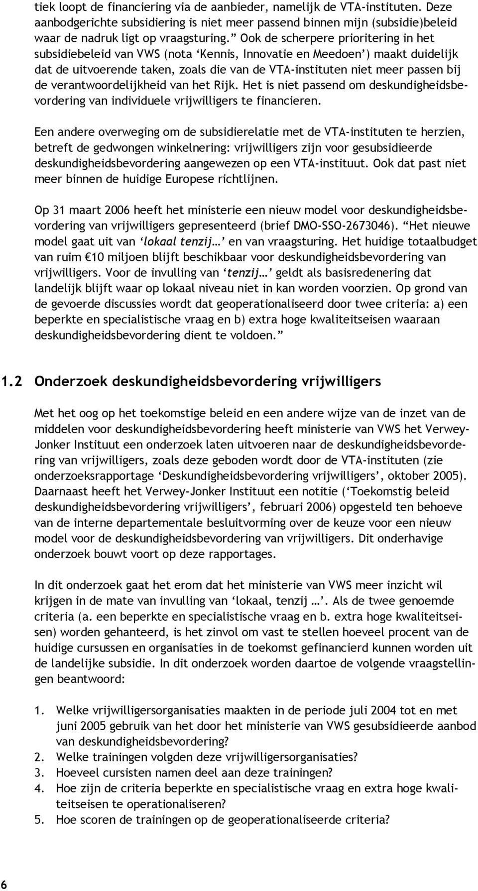 verantwoordelijkheid van het Rijk. Het is niet passend om deskundigheidsbevordering van individuele vrijwilligers te financieren.