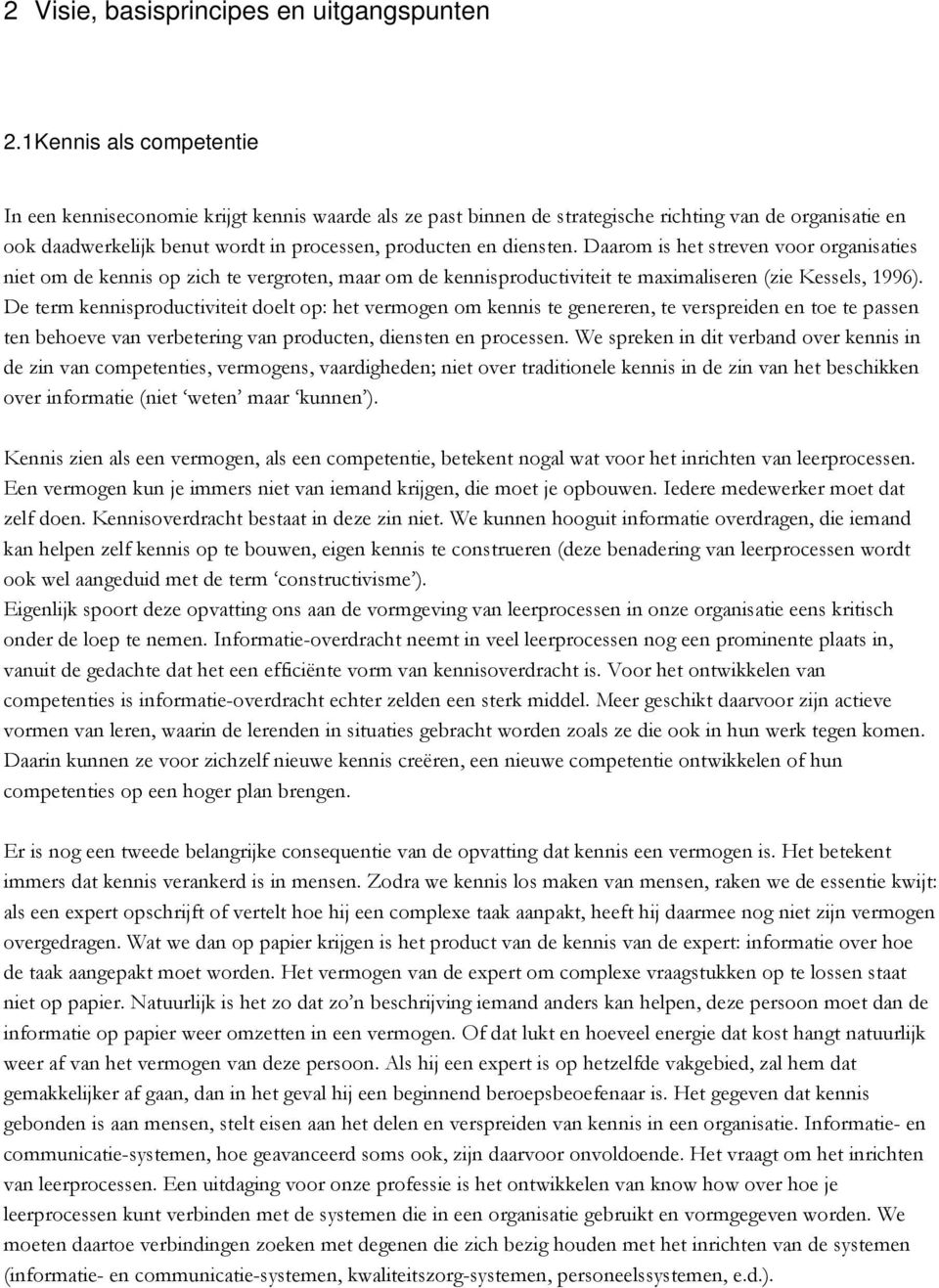 Daarom is het streven voor organisaties niet om de kennis op zich te vergroten, maar om de kennisproductiviteit te maximaliseren (zie Kessels, 1996).