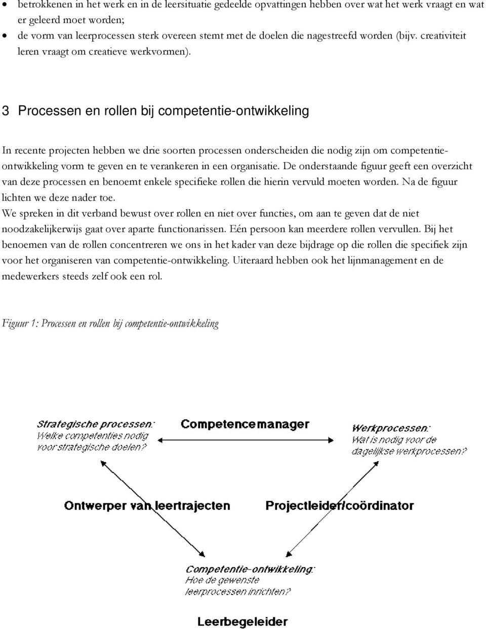 3 Processen en rollen bij competentie-ontwikkeling In recente projecten hebben we drie soorten processen onderscheiden die nodig zijn om competentieontwikkeling vorm te geven en te verankeren in een