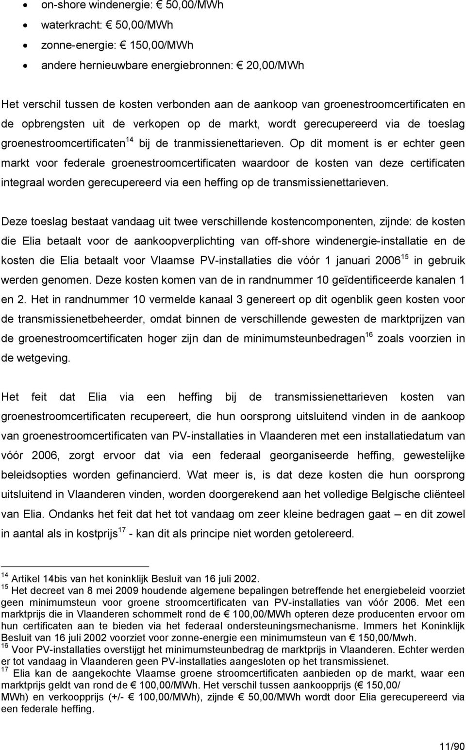 Op dit moment is er echter geen markt voor federale groenestroomcertificaten waardoor de kosten van deze certificaten integraal worden gerecupereerd via een heffing op de transmissienettarieven.