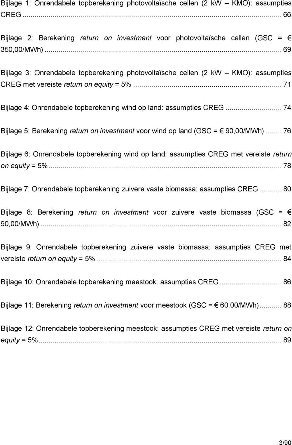 .. 74 Bijlage 5: Berekening return on investment voor wind op land (GSC = 90,00/MWh)... 76 Bijlage 6: Onrendabele topberekening wind op land: assumpties CREG met vereiste return on equity = 5%.