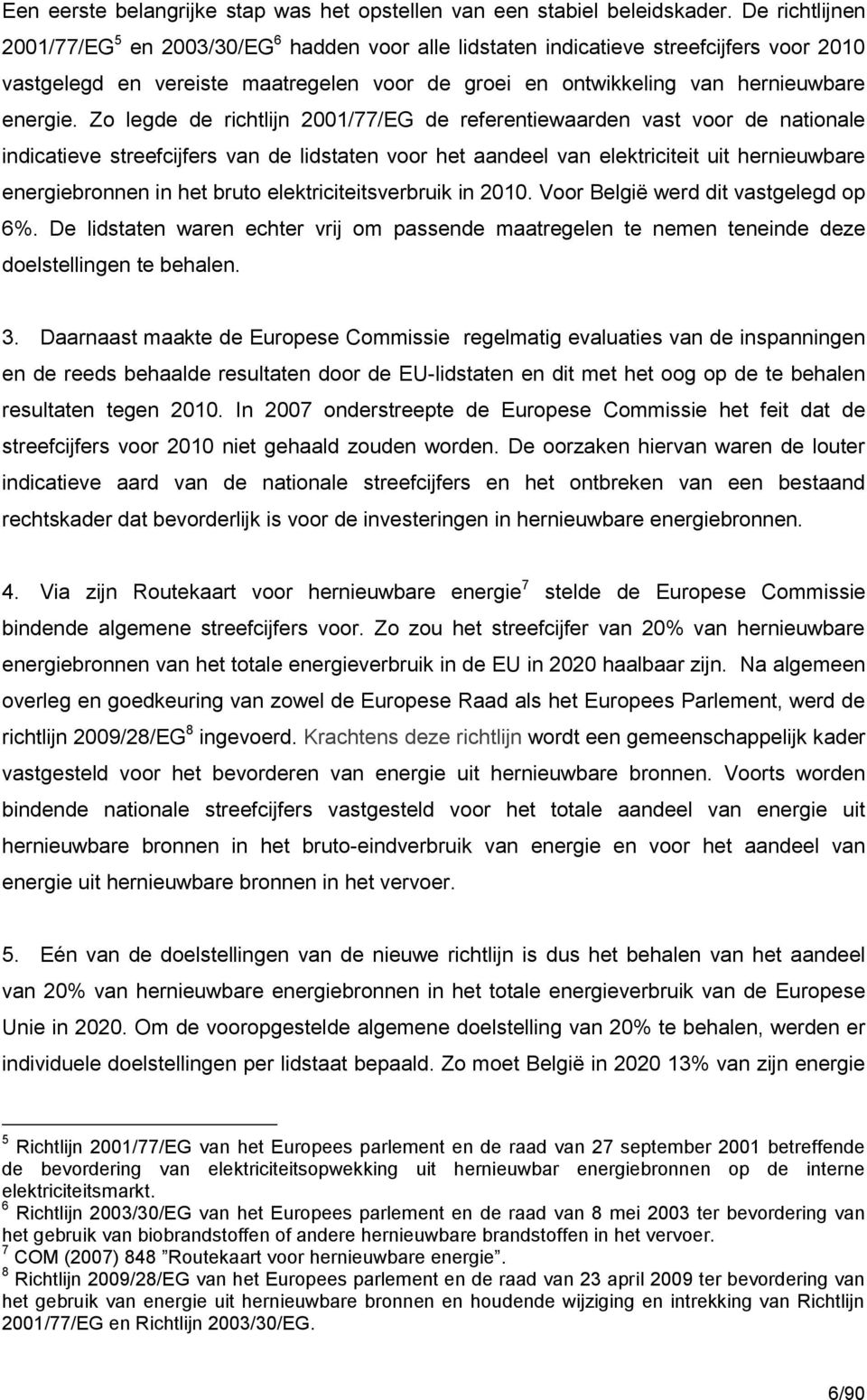 Zo legde de richtlijn 2001/77/EG de referentiewaarden vast voor de nationale indicatieve streefcijfers van de lidstaten voor het aandeel van elektriciteit uit hernieuwbare energiebronnen in het bruto