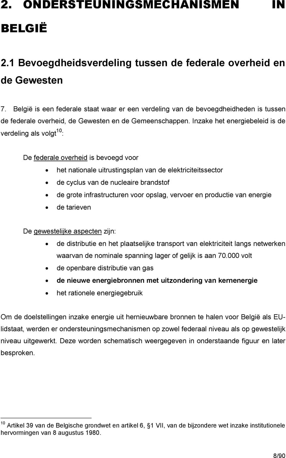 Inzake het energiebeleid is de verdeling als volgt 10 : De federale overheid is bevoegd voor het nationale uitrustingsplan van de elektriciteitssector de cyclus van de nucleaire brandstof de grote