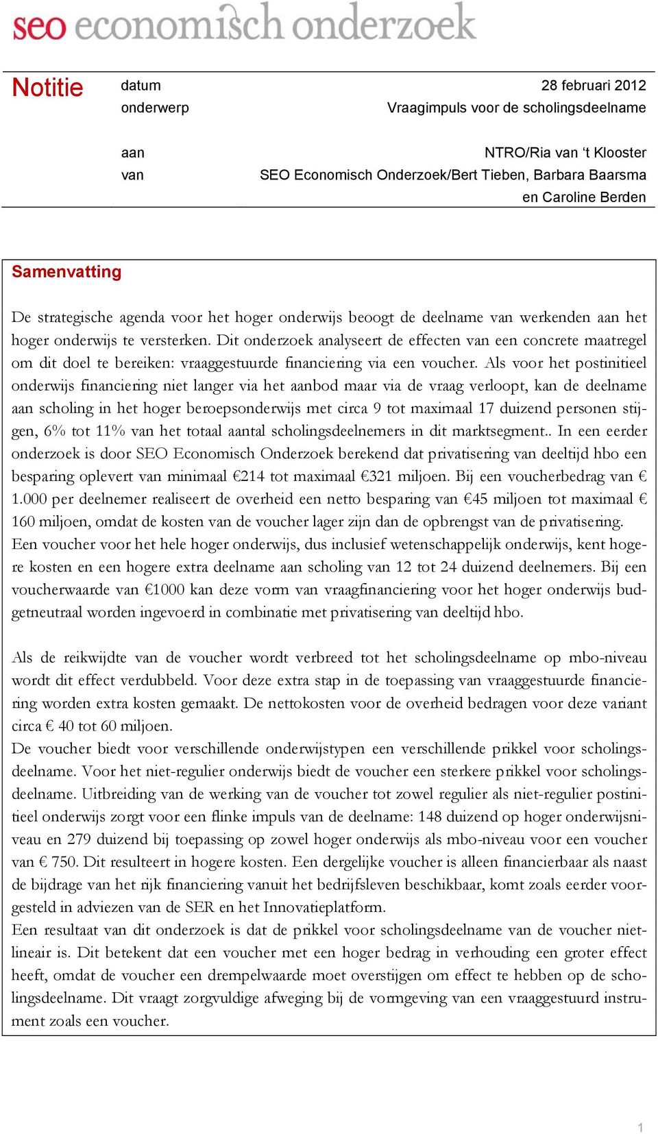 Dit onderzoek analyseert de effecten van een concrete maatregel om dit doel te bereiken: vraaggestuurde financiering via een voucher.