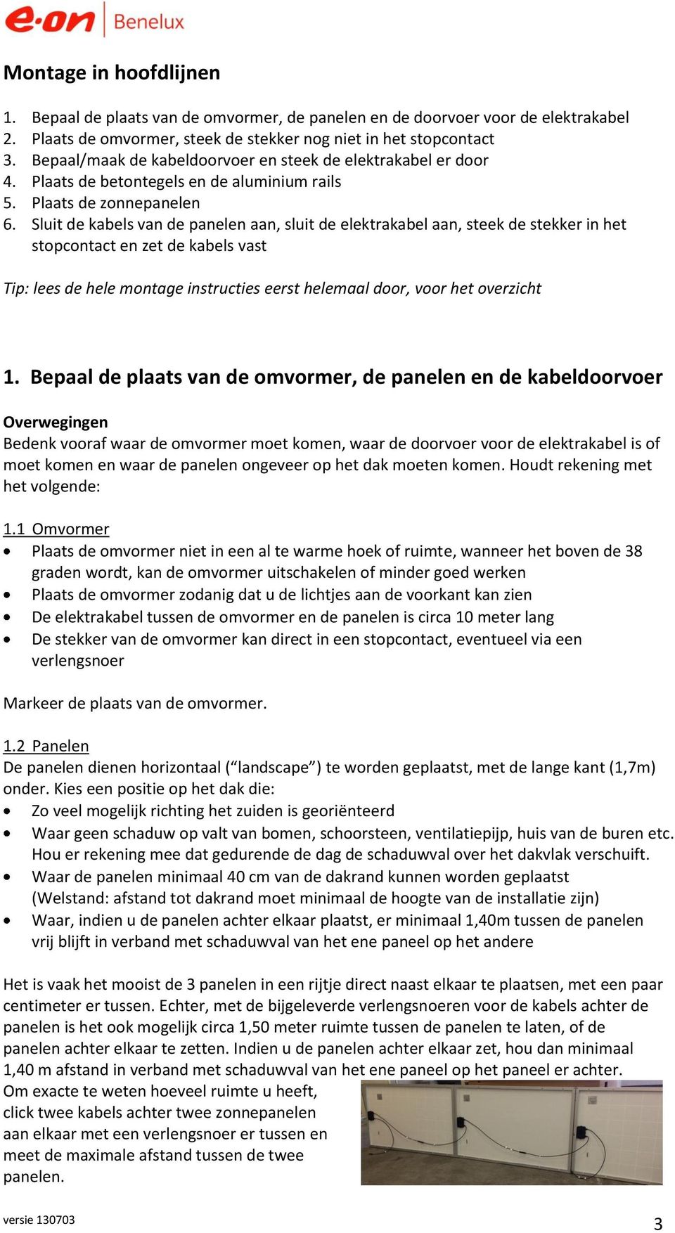 Sluit de kabels van de panelen aan, sluit de elektrakabel aan, steek de stekker in het stopcontact en zet de kabels vast Tip: lees de hele montage instructies eerst helemaal door, voor het overzicht