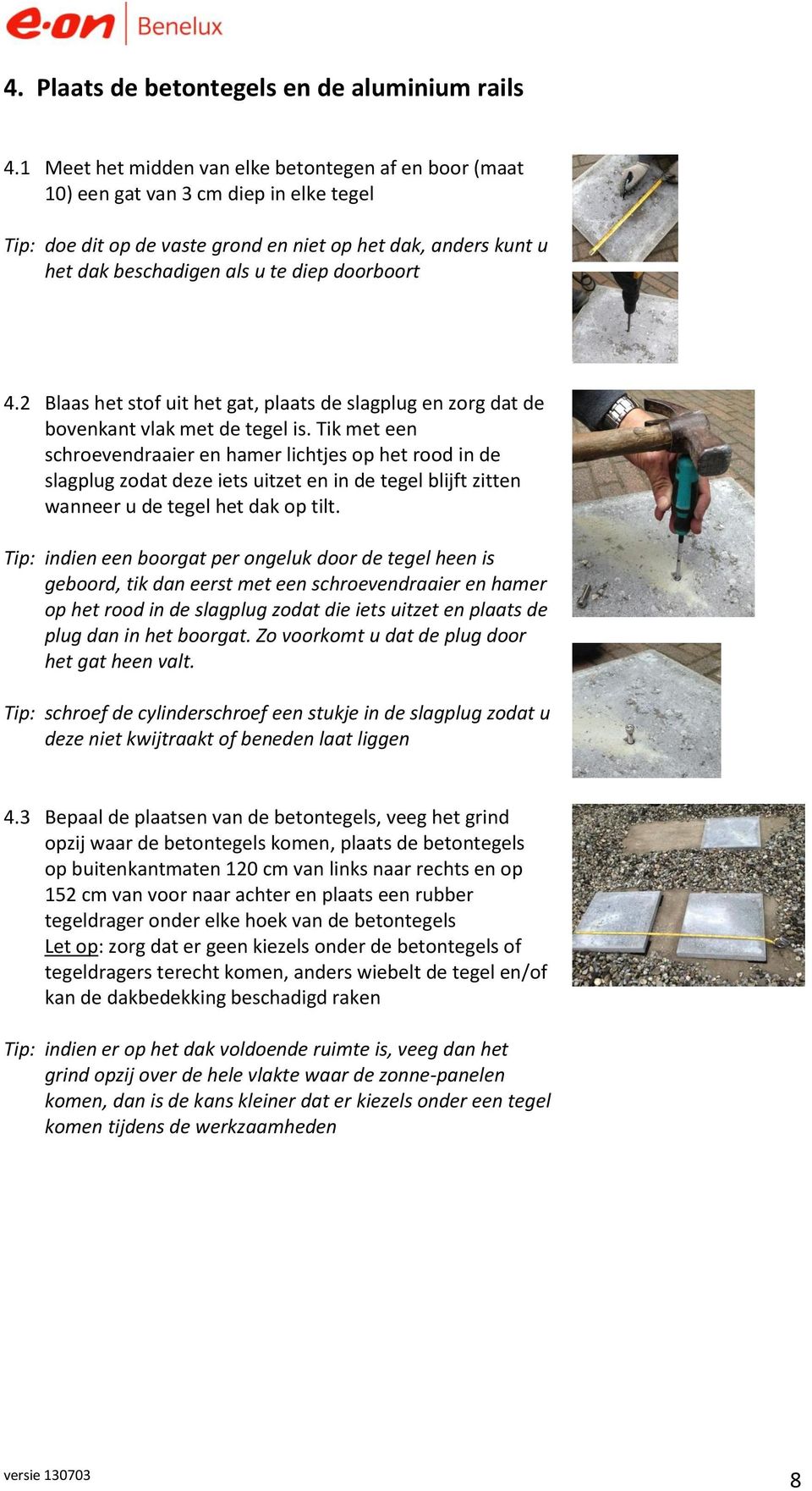 doorboort 4.2 Blaas het stof uit het gat, plaats de slagplug en zorg dat de bovenkant vlak met de tegel is.