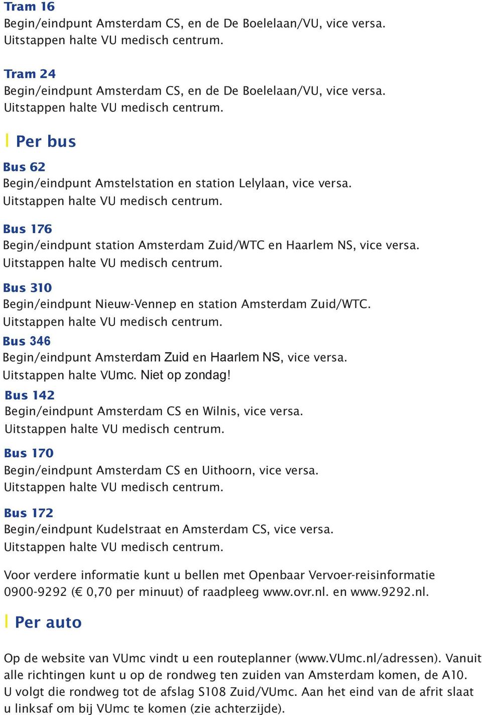 Bus 310 Begin/eindpunt Nieuw-Vennep en station Amsterdam Zuid/WTC. Bus 346 Begin/eindpunt Amsterdam Zuid en Haarlem NS, vice versa. Uitstappen halte VUmc. Niet op zondag!