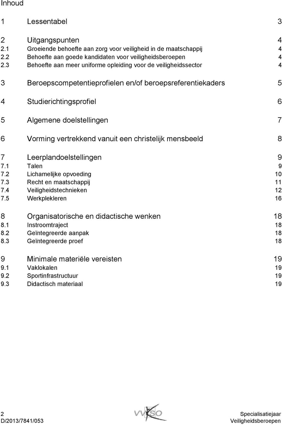 vertrekkend vanuit een christelijk mensbeeld 8 7 Leerplandoelstellingen 9 7.1 Talen 9 7.2 Lichamelijke opvoeding 10 7.3 Recht en maatschappij 11 7.4 Veiligheidstechnieken 12 7.