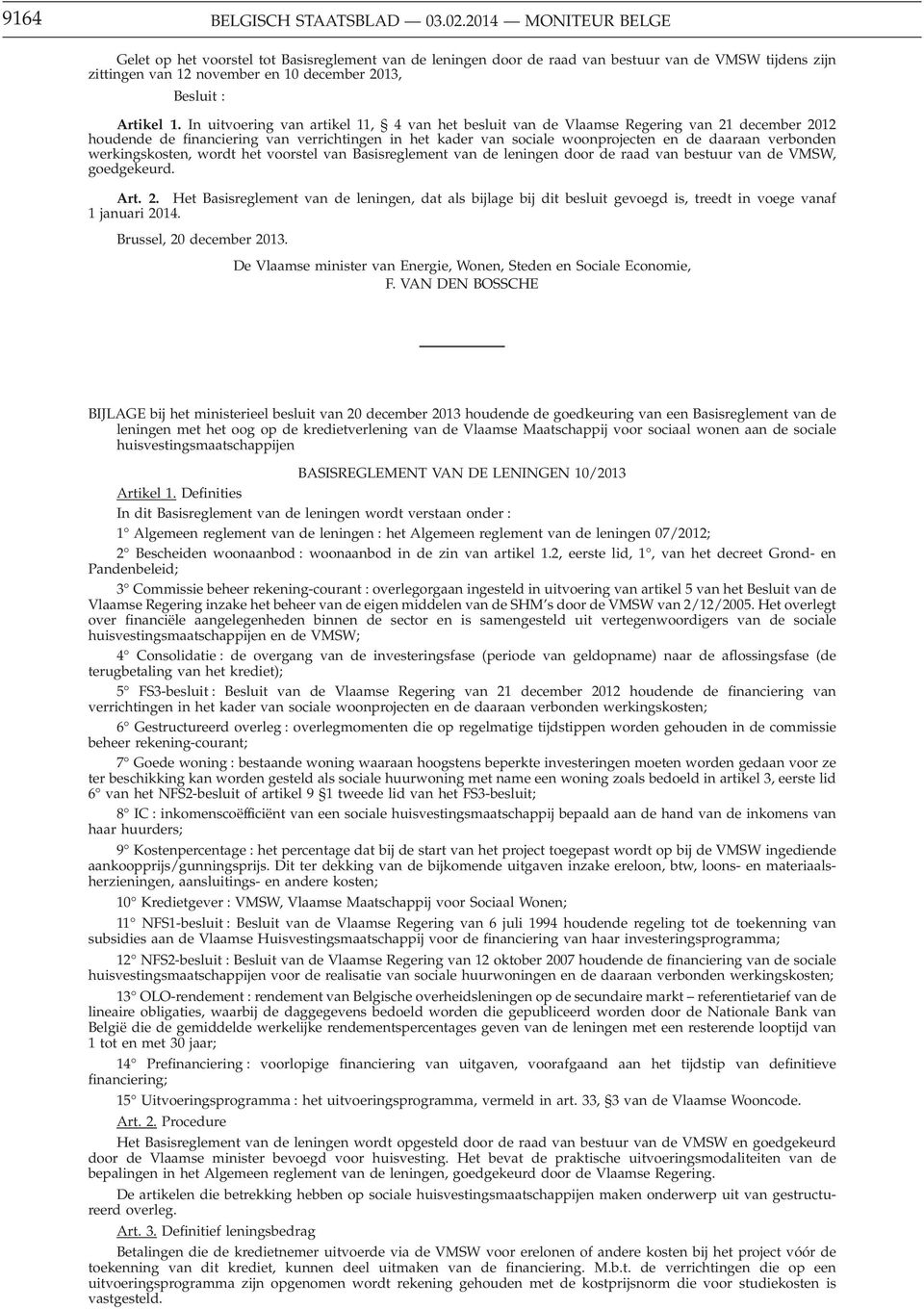 In uitvoering van artikel 11, 4 van het besluit van de Vlaamse Regering van 21 december 2012 houdende de financiering van verrichtingen in het kader van sociale woonprojecten en de daaraan verbonden