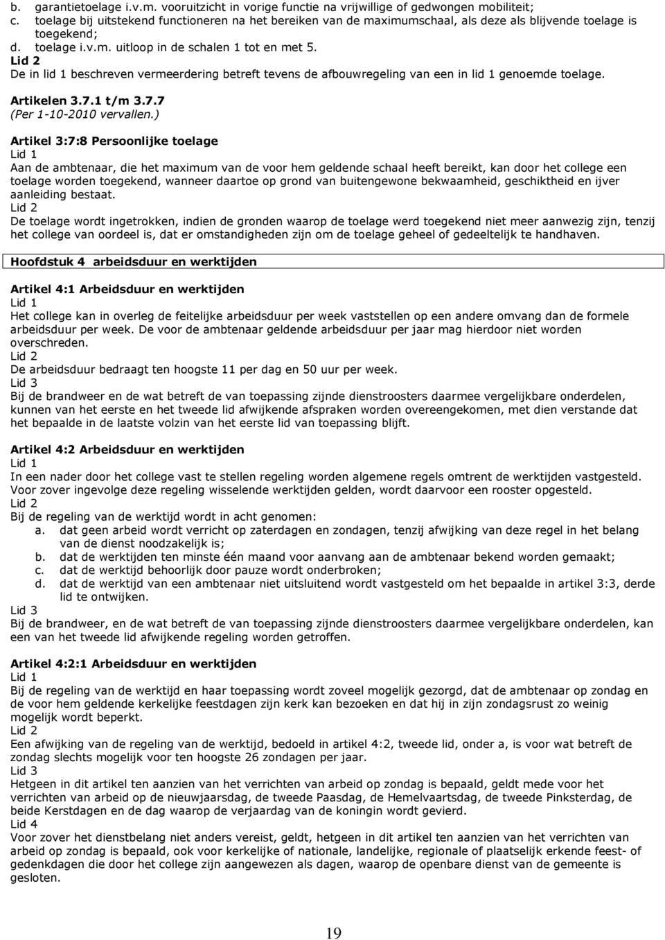 De in lid 1 beschreven vermeerdering betreft tevens de afbouwregeling van een in lid 1 genoemde toelage. Artikelen 3.7.1 t/m 3.7.7 (Per 1-10-2010 vervallen.