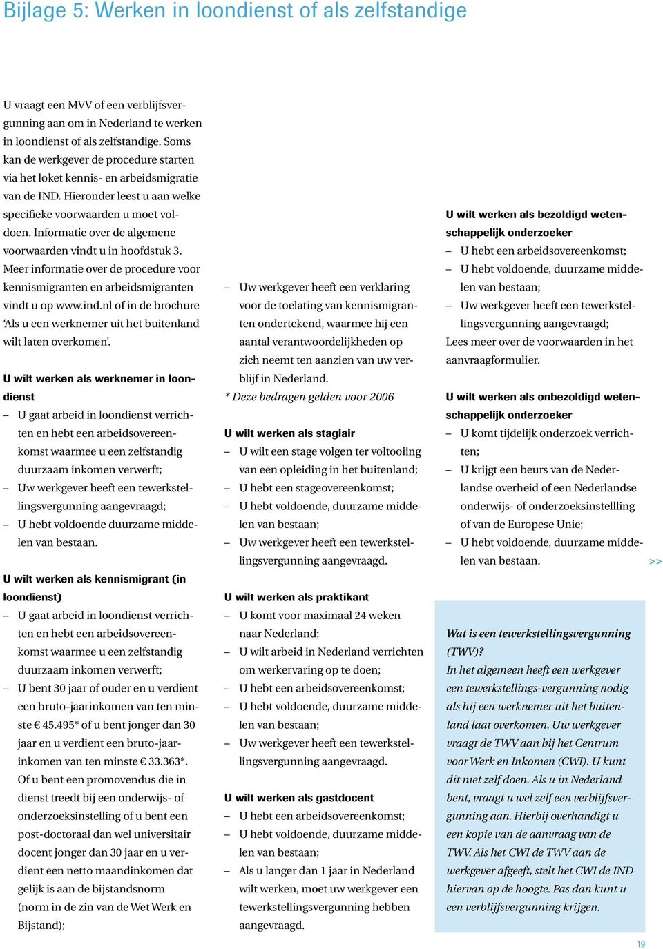 Informatie over de algemene voorwaarden vindt u in hoofdstuk 3. Meer informatie over de procedure voor kennismigranten en arbeidsmigranten vindt u op www.ind.nl of in de brochure Als u een werknemer uit het buitenland wilt laten overkomen.