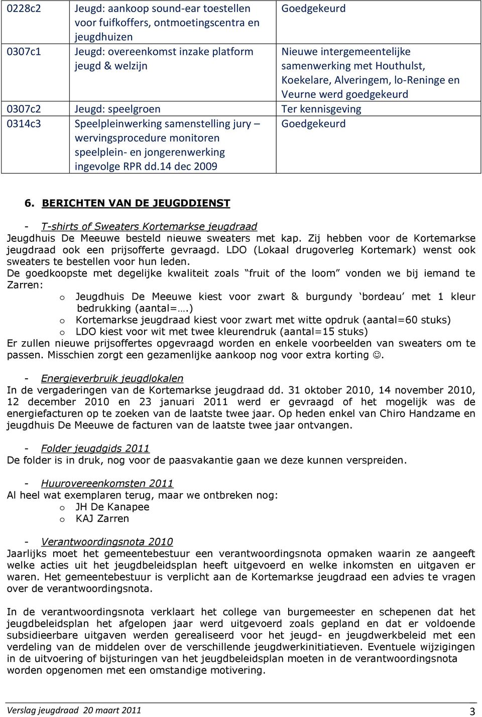 14 dec 2009 Nieuwe intergemeentelijke samenwerking met Houthulst, Koekelare, Alveringem, lo-reninge en Veurne werd goedgekeurd 6.