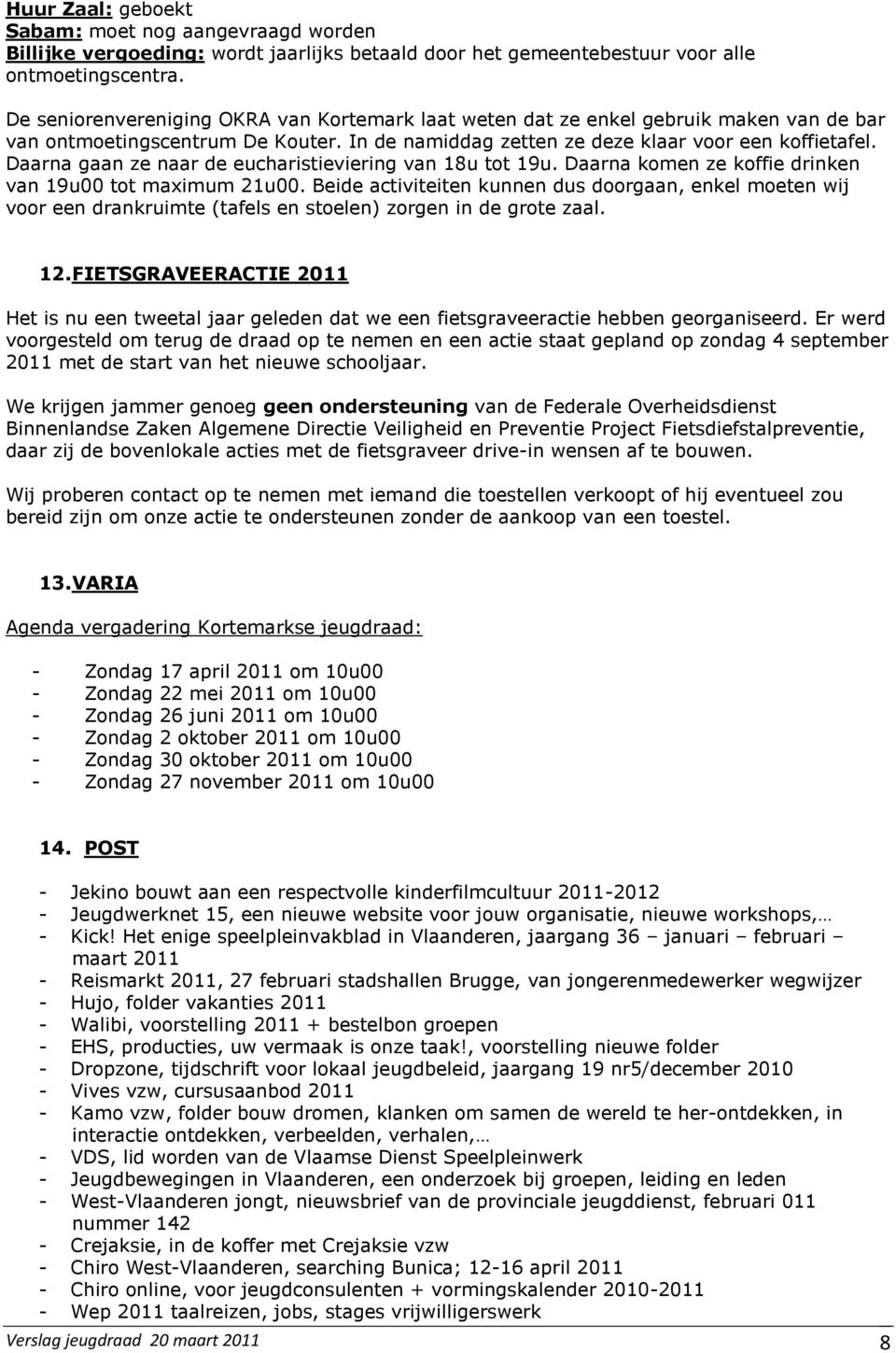 Daarna gaan ze naar de eucharistieviering van 18u tot 19u. Daarna komen ze koffie drinken van 19u00 tot maximum 21u00.