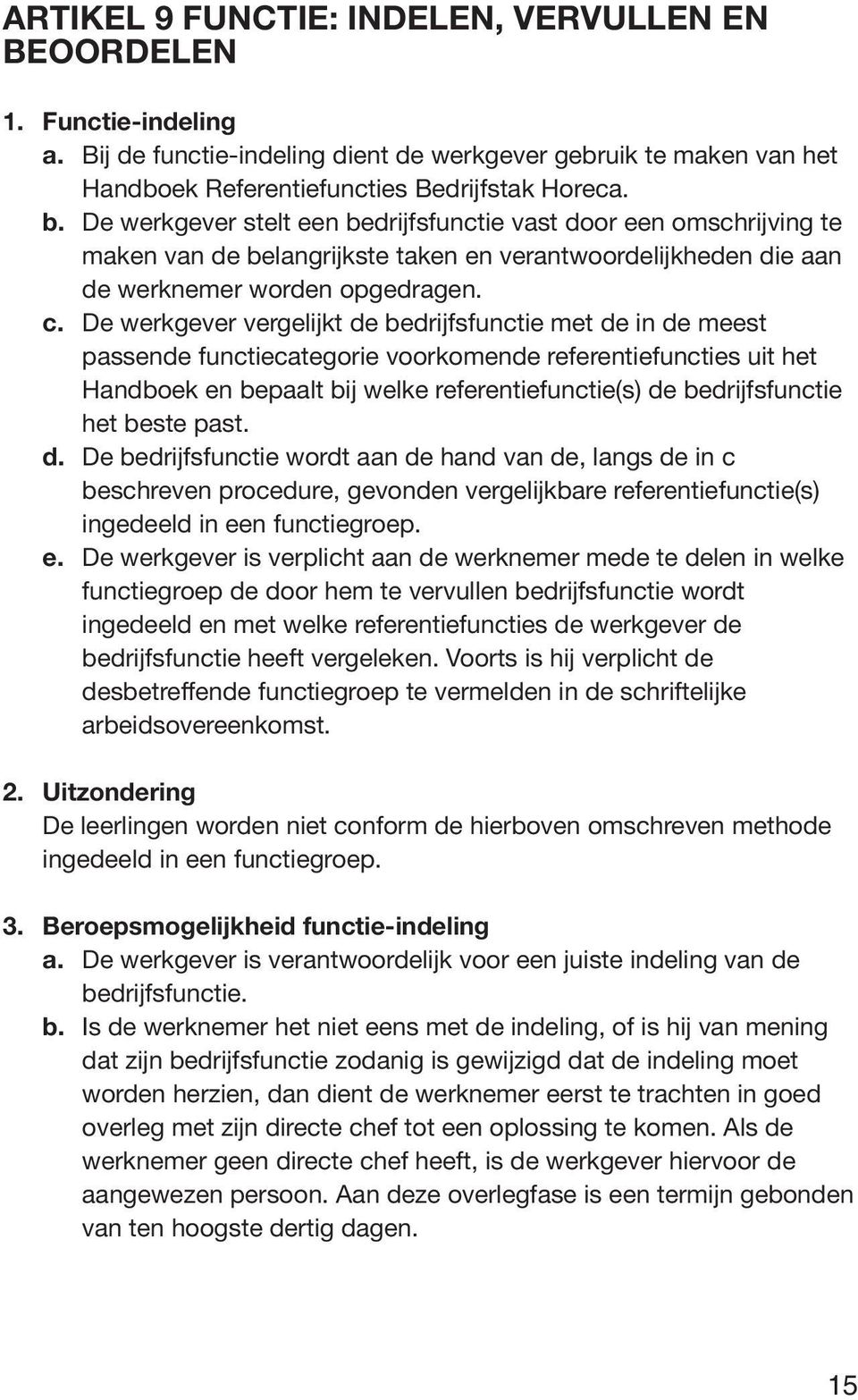 De werkgever vergelijkt de bedrijfsfunctie met de in de meest passende functiecategorie voorkomende referentiefuncties uit het Handboek en bepaalt bij welke referentiefunctie(s) de bedrijfsfunctie