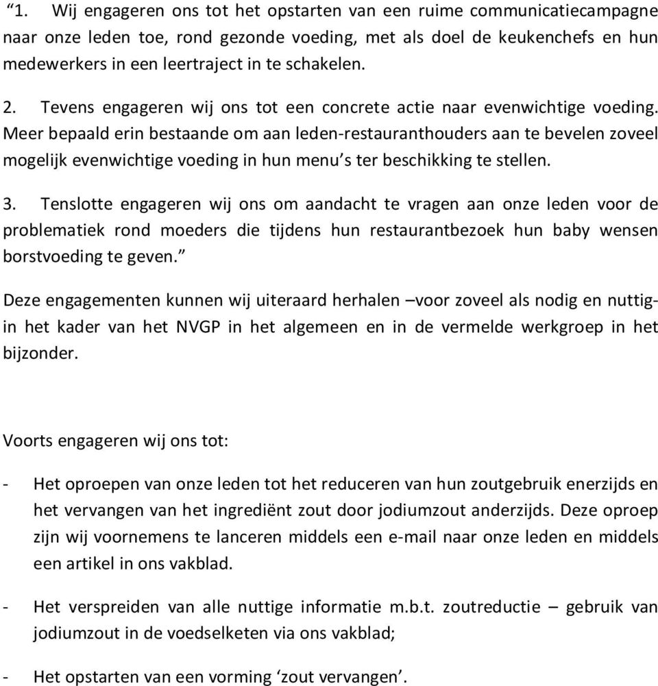 Meer bepaald erin bestaande om aan leden-restauranthouders aan te bevelen zoveel mogelijk evenwichtige voeding in hun menu s ter beschikking te stellen. 3.