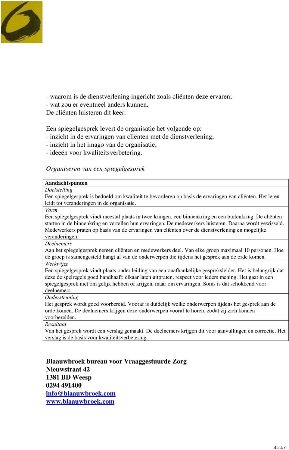 kwaliteitsverbetering. Organiseren van een spiegelgesprek Doelstelling Een spiegelgesprek is bedoeld om kwaliteit te bevorderen op basis de ervaringen van cliënten.