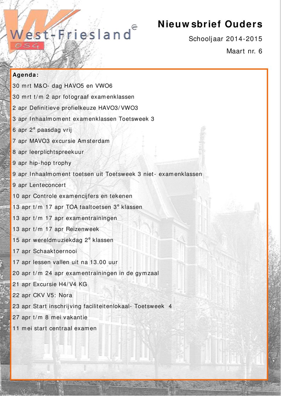 apr t/m 17 apr TOA taaltoetsen 3 e klassen 13 apr t/m 17 apr examentrainingen 13 apr t/m 17 apr Reizenweek 15 apr wereldmuziekdag 2 e klassen 17 apr Schaaktoernooi 17 apr lessen vallen uit na 13.