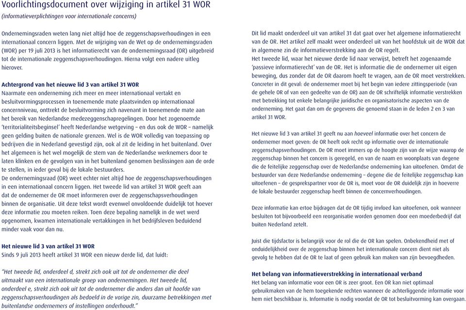 Met de wijziging van de Wet op de ondernemingsraden (WOR) per 19 juli 2013 is het informatierecht van de ondernemingsraad (OR) uitgebreid tot de internationale zeggenschapsverhoudingen.