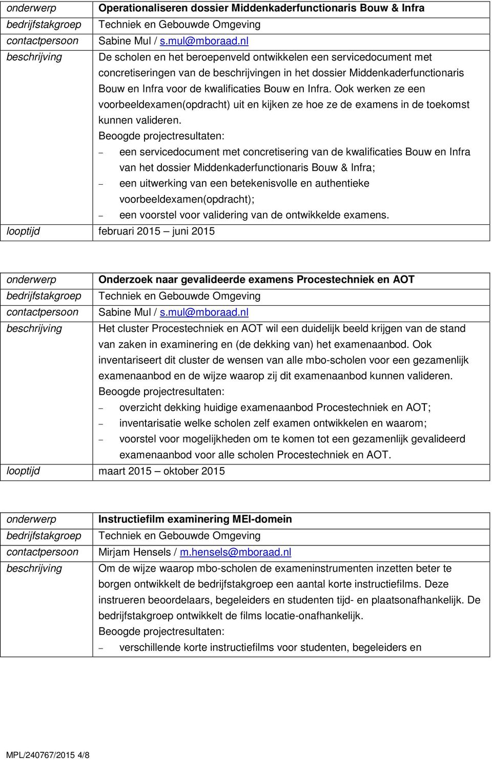 Bouw en Infra. Ook werken ze een voorbeeldexamen(opdracht) uit en kijken ze hoe ze de examens in de toekomst kunnen valideren.