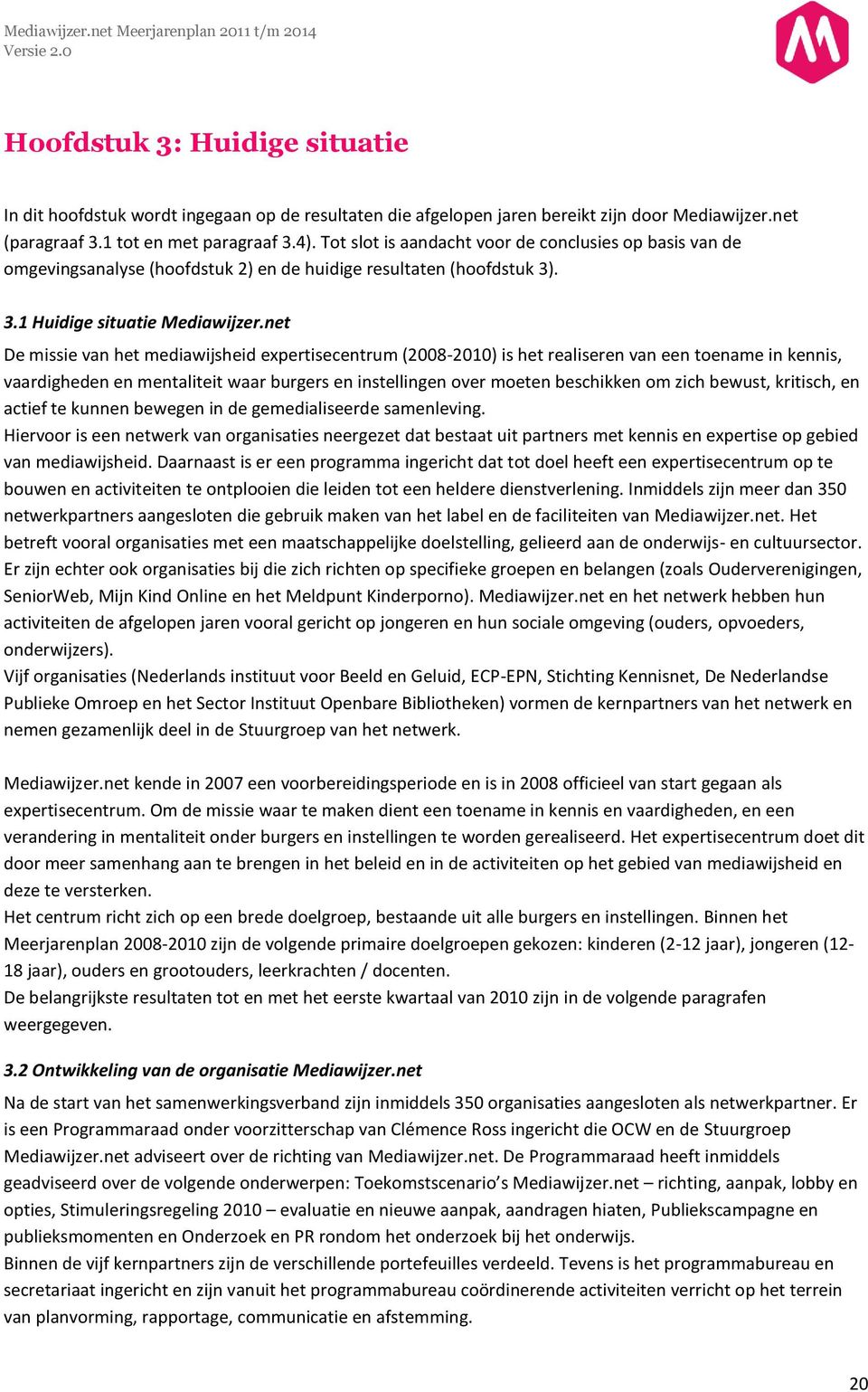 net De missie van het mediawijsheid expertisecentrum (2008-2010) is het realiseren van een toename in kennis, vaardigheden en mentaliteit waar burgers en instellingen over moeten beschikken om zich