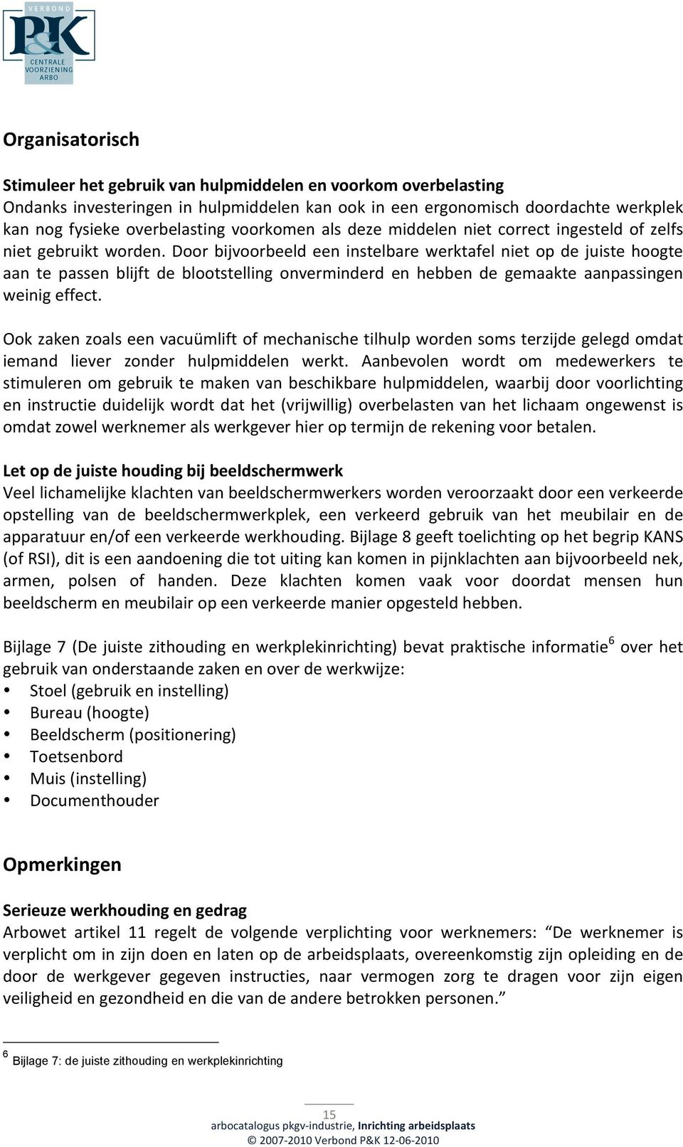 Door bijvoorbeeld een instelbare werktafel niet op de juiste hoogte aan te passen blijft de blootstelling onverminderd en hebben de gemaakte aanpassingen weinig effect.