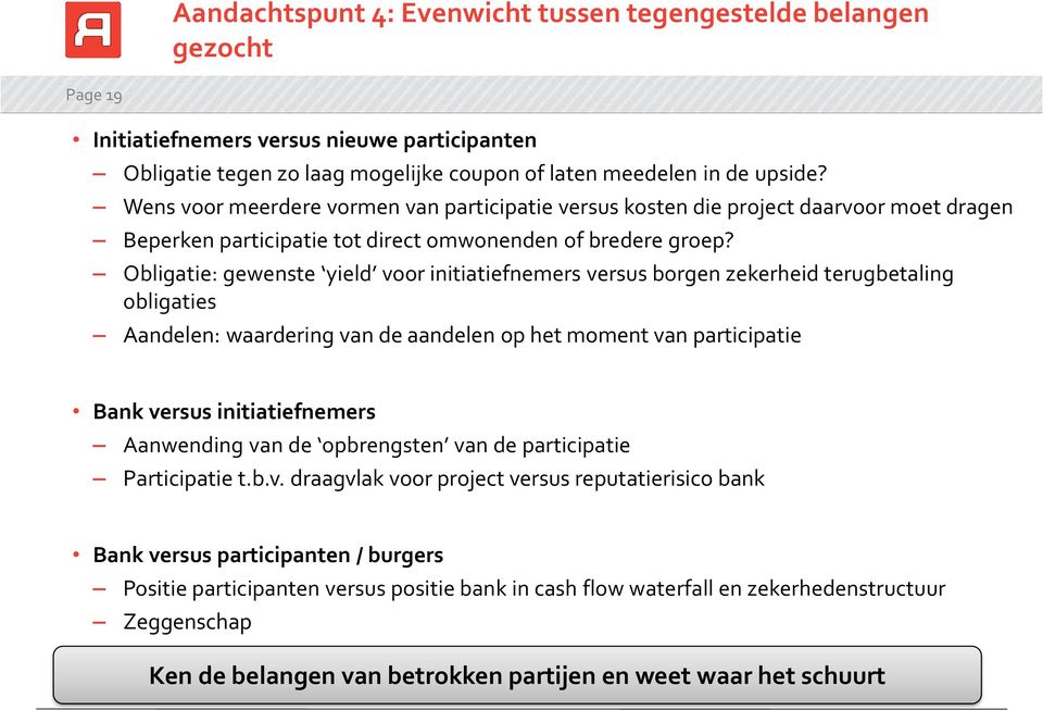 Obligatie: gewenste yield voor initiatiefnemers versus borgen zekerheid terugbetaling obligaties Aandelen: waardering van de aandelen op het moment van participatie Bank versus initiatiefnemers