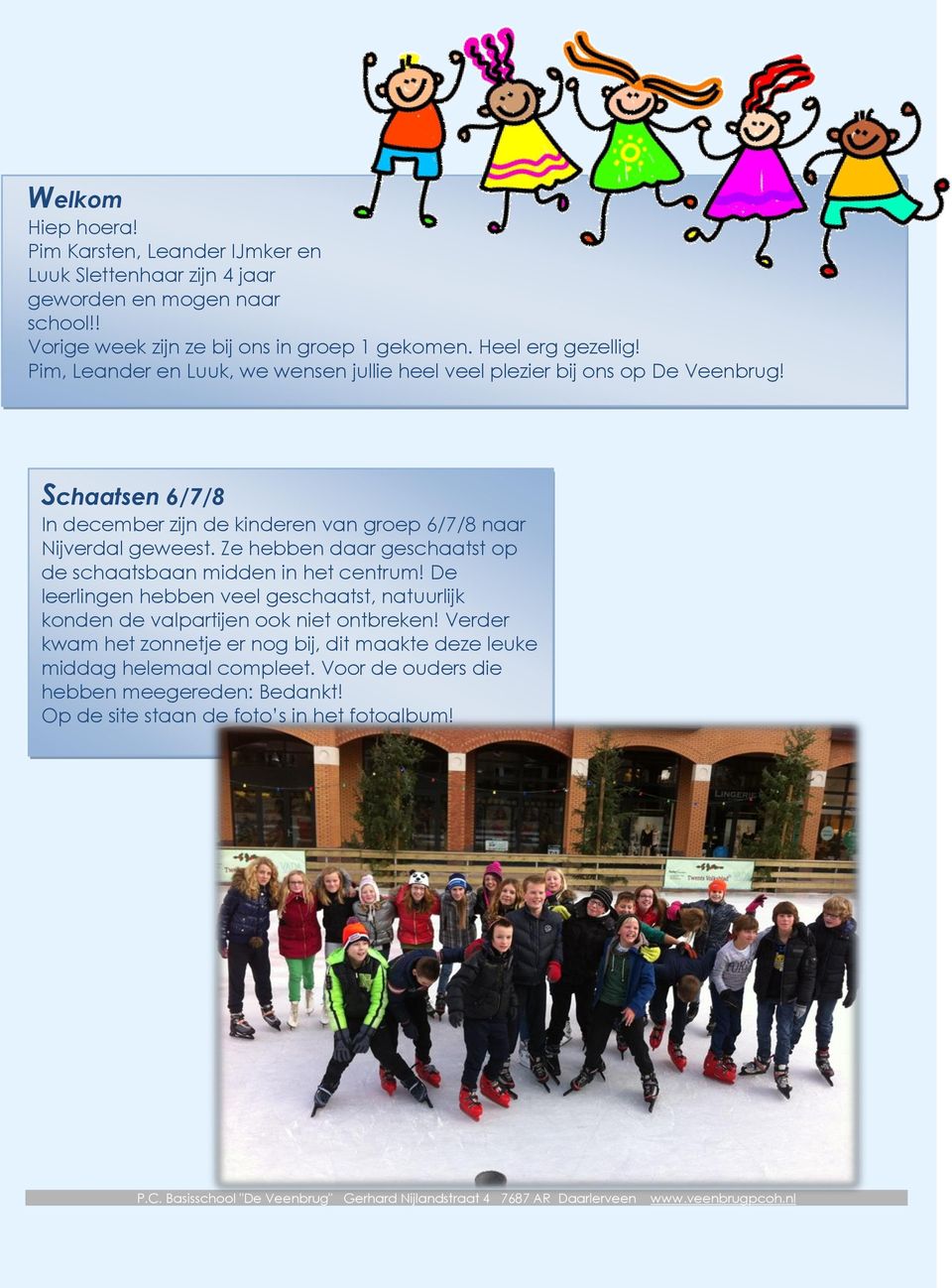 Schaatsen 6/7/8 In december zijn de kinderen van groep 6/7/8 naar Nijverdal geweest. Ze hebben daar geschaatst op de schaatsbaan midden in het centrum!