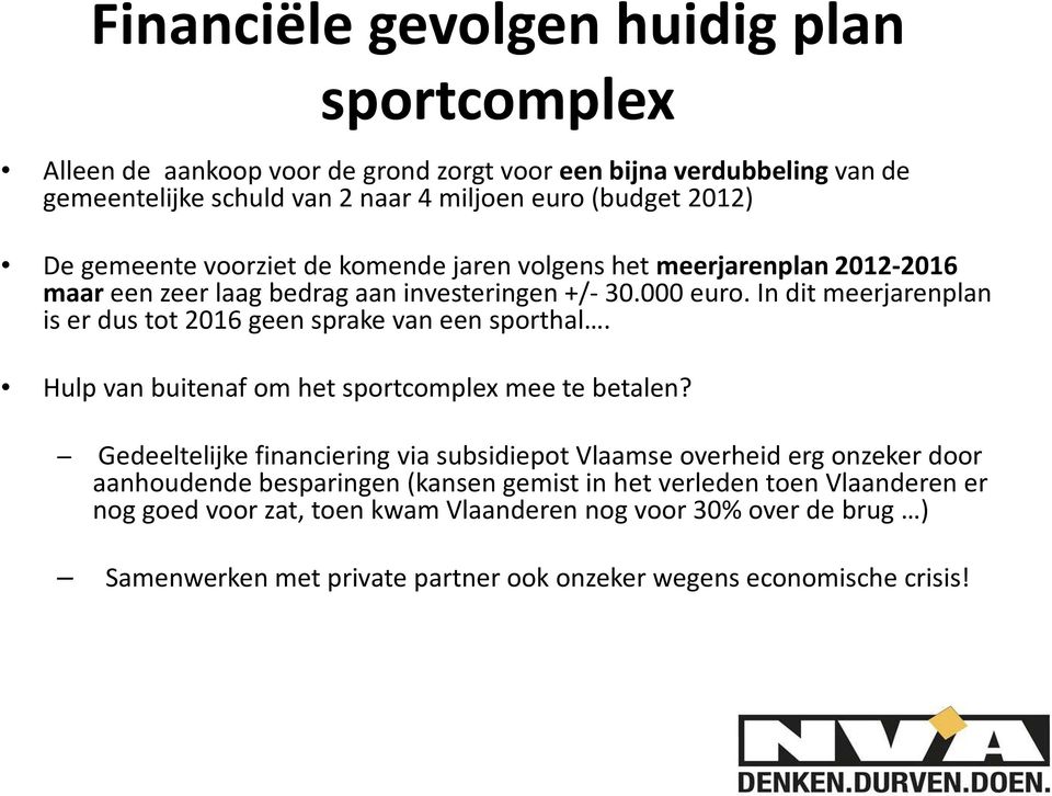 In dit meerjarenplan is er dus tot 2016 geen sprake van een sporthal. Hulp van buitenaf om het sportcomplex mee te betalen?