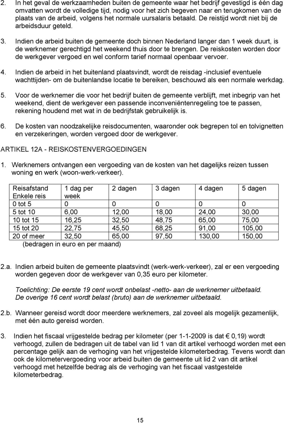 Indien de arbeid buiten de gemeente doch binnen Nederland langer dan 1 week duurt, is de werknemer gerechtigd het weekend thuis door te brengen.