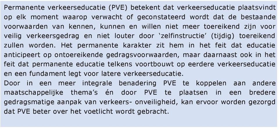 Het permanente karakter zit hem in het feit dat educatie anticipeert op ontoereikende gedragsvoorwaarden, maar daarnaast ook in het feit dat permanente educatie telkens voortbouwt op eerdere