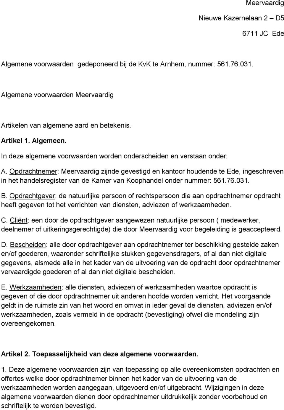 Opdrachtnemer: Meervaardig zijnde gevestigd en kantoor houdende te Ede, ingeschreven in het handelsregister van de Kamer van Koophandel onder nummer: 561.76.031. B.