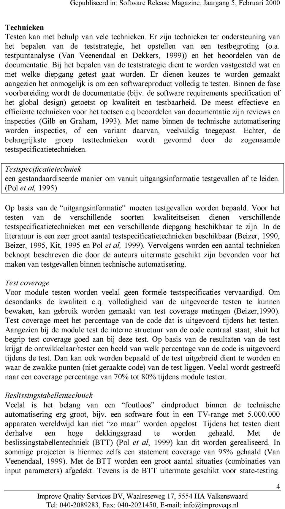 Er dienen keuzes te worden gemaakt aangezien het onmogelijk is om een softwareproduct volledig te testen. Binnen de fase voorbereiding wordt de documentatie (bijv.