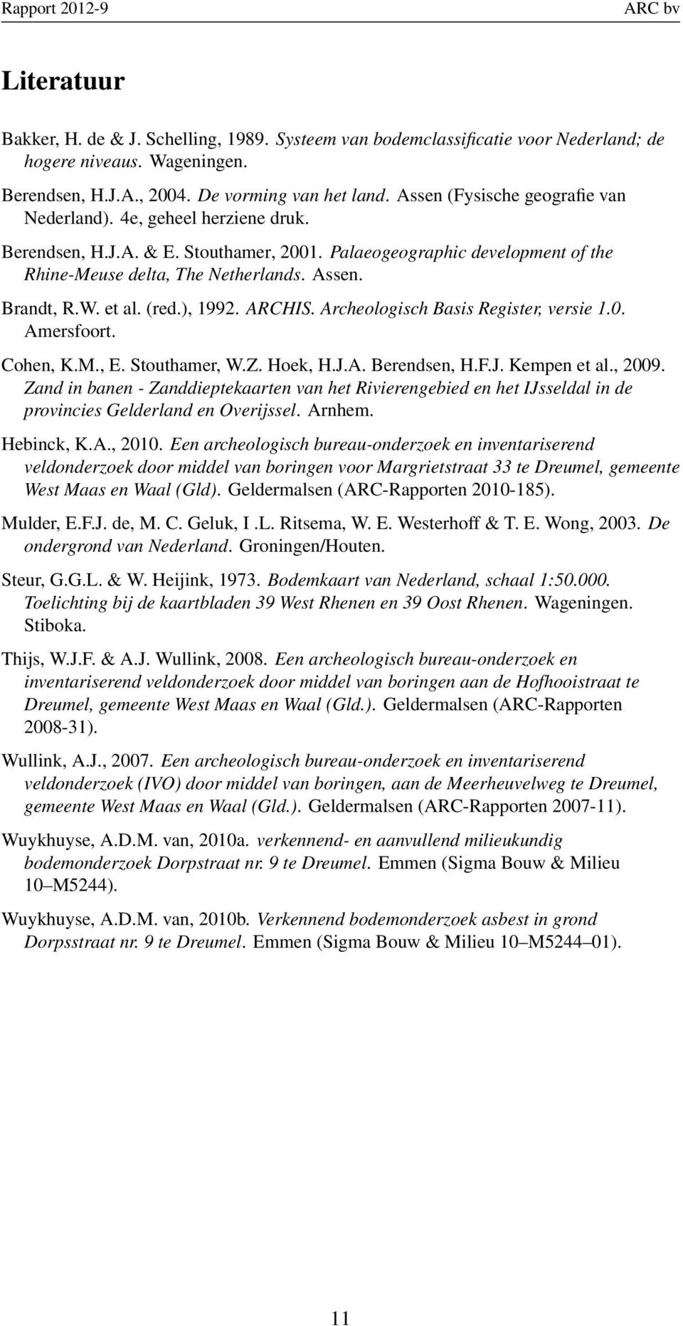 et al. (red.), 1992. ARCHIS. Archeologisch Basis Register, versie 1.0. Amersfoort. Cohen, K.M., E. Stouthamer, W.Z. Hoek, H.J.A. Berendsen, H.F.J. Kempen et al., 2009.