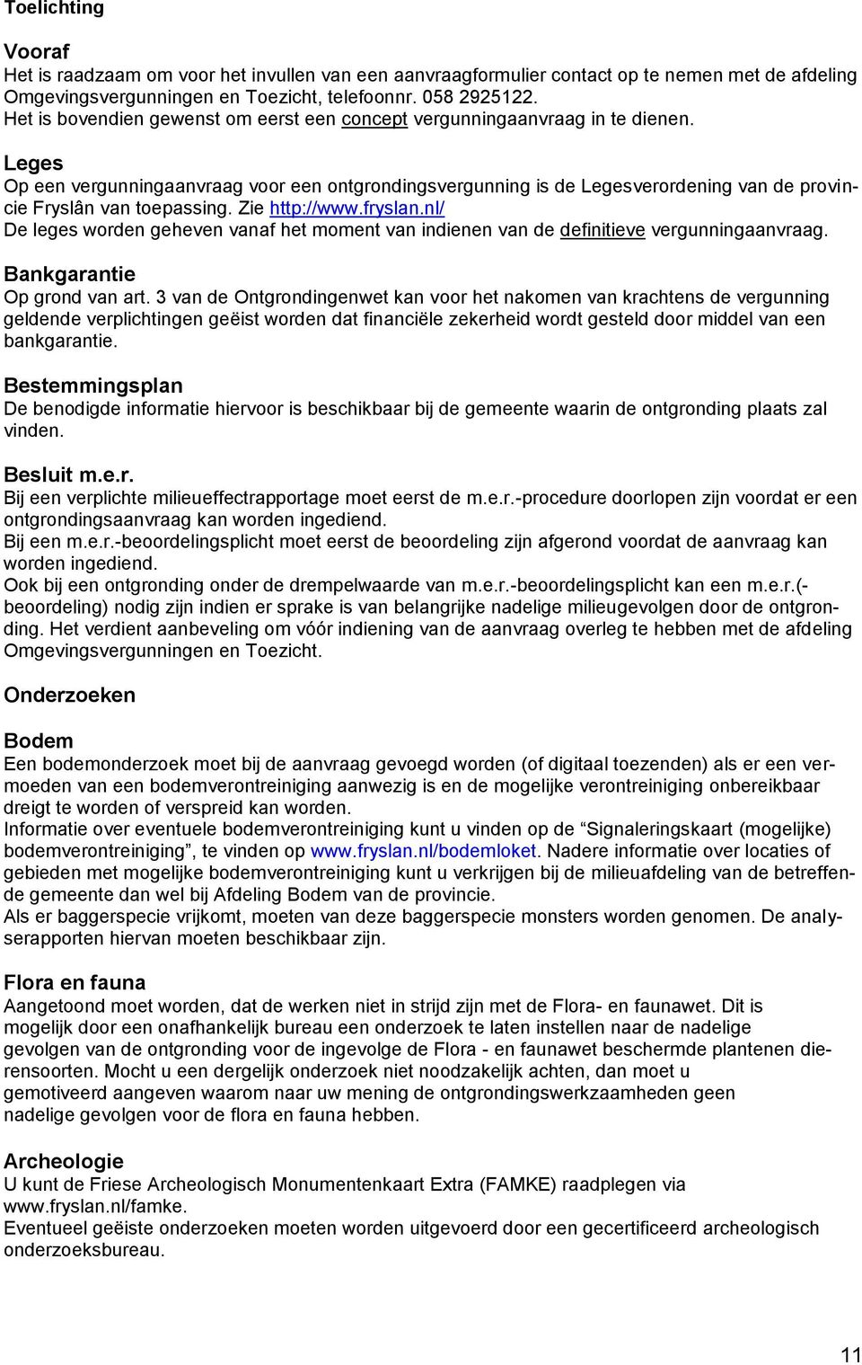 Leges p een vergunningaanvraag voor een ontgrondingsvergunning is de Legesverordening van de provincie Fryslân van toepassing. Zie http://www.fryslan.