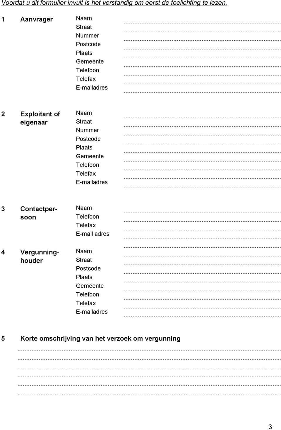 Straat Nummer Postcode Plaats Gemeente Telefoon Telefax E-mailadres 3 Contactpersoon Telefoon Telefax E-mail