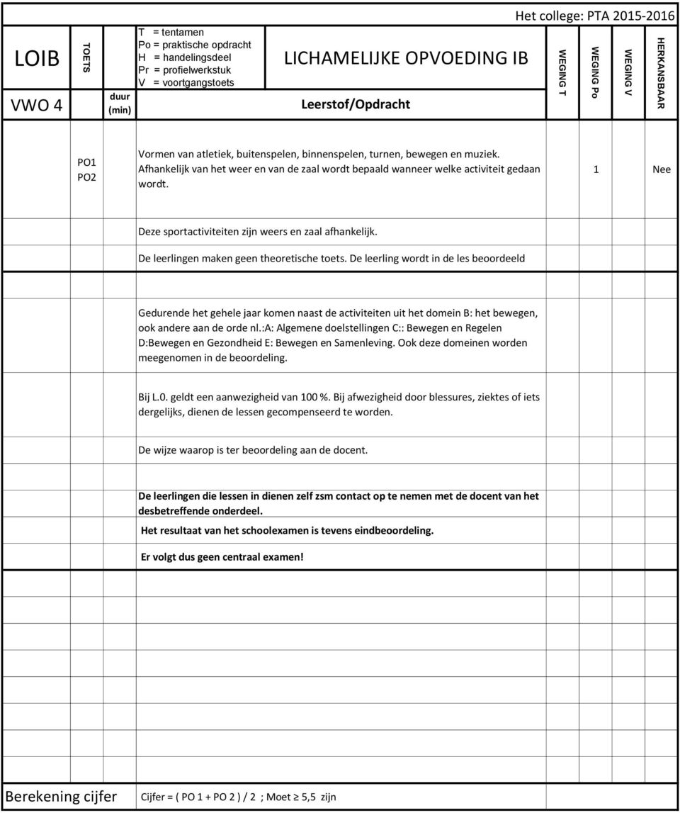 De leerling wordt in de les beoordeeld Gedurende het gehele jaar komen naast de activiteiten uit het domein B: het bewegen, ook andere aan de orde nl.