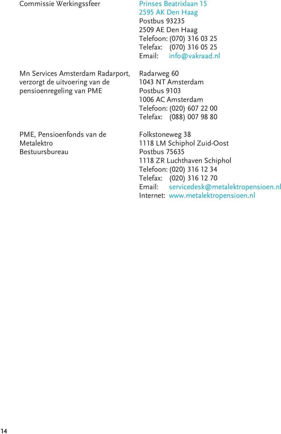 nl Mn Services Amsterdam Radarport, Radarweg 60 verzorgt de uitvoering van de 1043 NT Amsterdam pensioenregeling van PME Postbus 9103 1006 AC Amsterdam