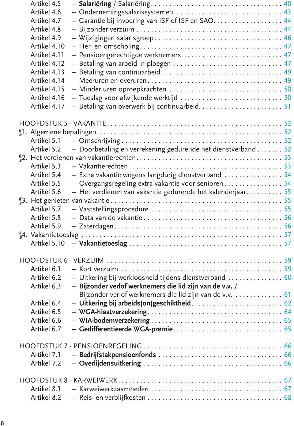 ..49 Artikel 4.14 Meeruren en overuren...49 Artikel 4.15 Minder uren oproepkrachten...50 Artikel 4.16 Toeslag voor afwijkende werktijd...50 Artikel 4.17 Betaling van overwerk bij continuarbeid.