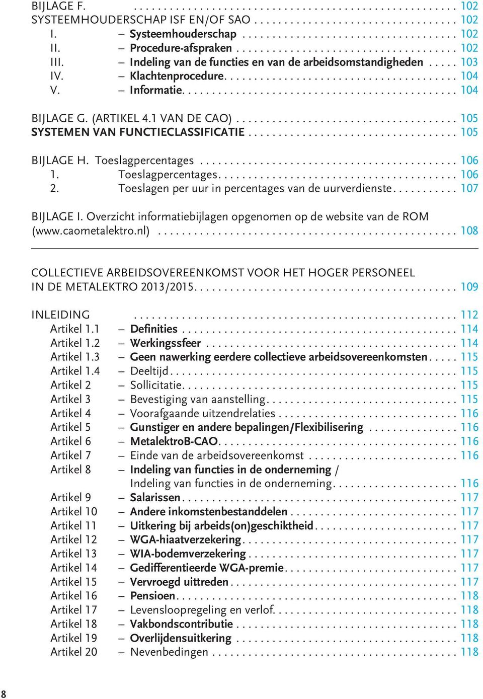 Toeslagen per uur in percentages van de uurverdienste...107 BIJLAGE I. Overzicht informatiebijlagen opgenomen op de website van de ROM (www.caometalektro.nl).